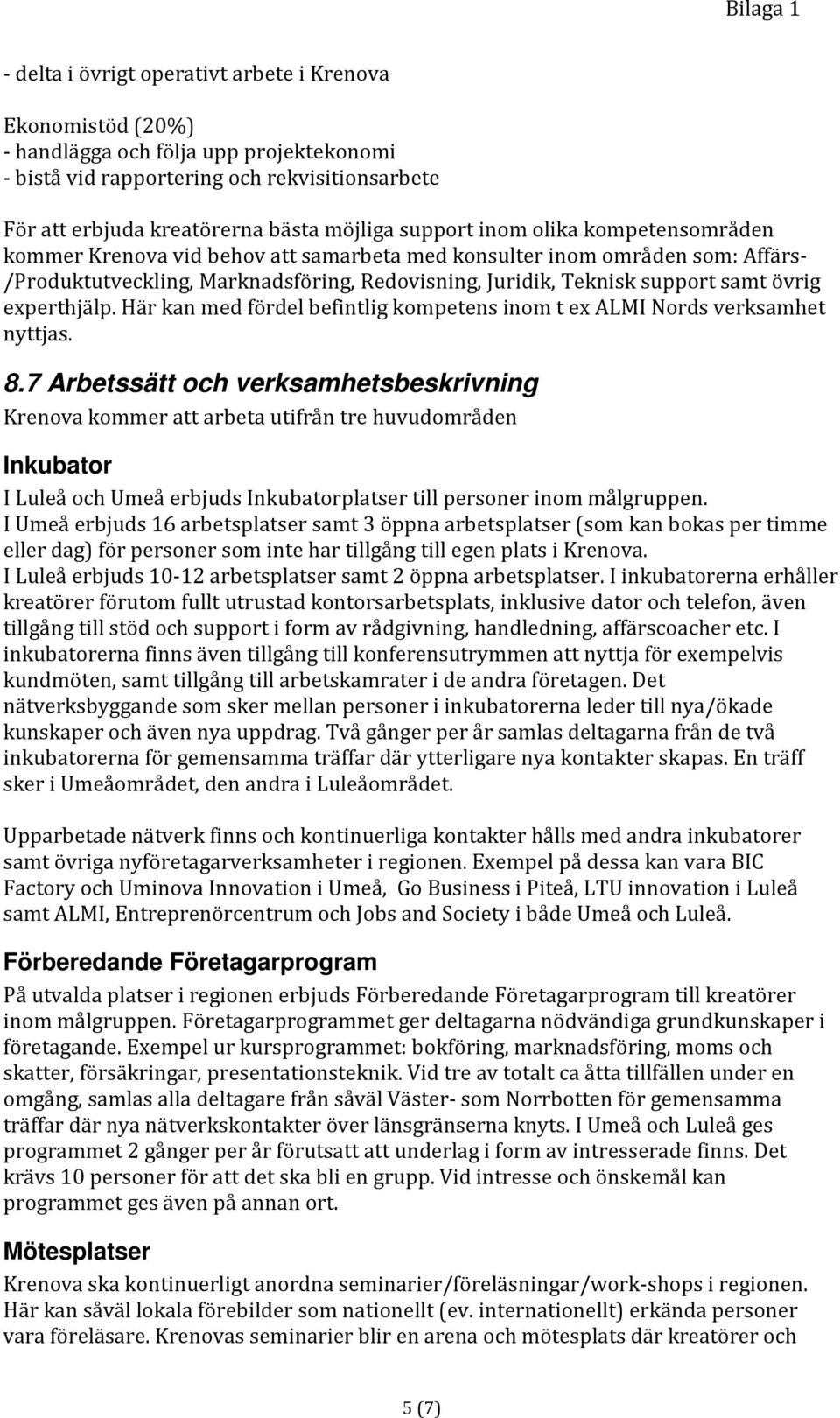 experthjälp. Här kan med fördel befintlig kompetens inom t ex ALMI Nords verksamhet nyttjas. 8.