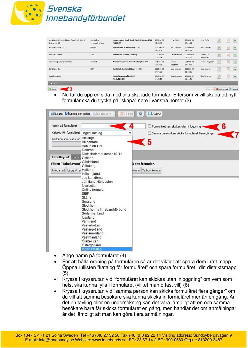 Öppna rullisten katalog för formuläret och spara formuläret i din distriktsmapp (5) Kryssa i kryssrutan vid formuläret kan skickas utan inloggning om vem som helst ska kunna fylla i formuläret