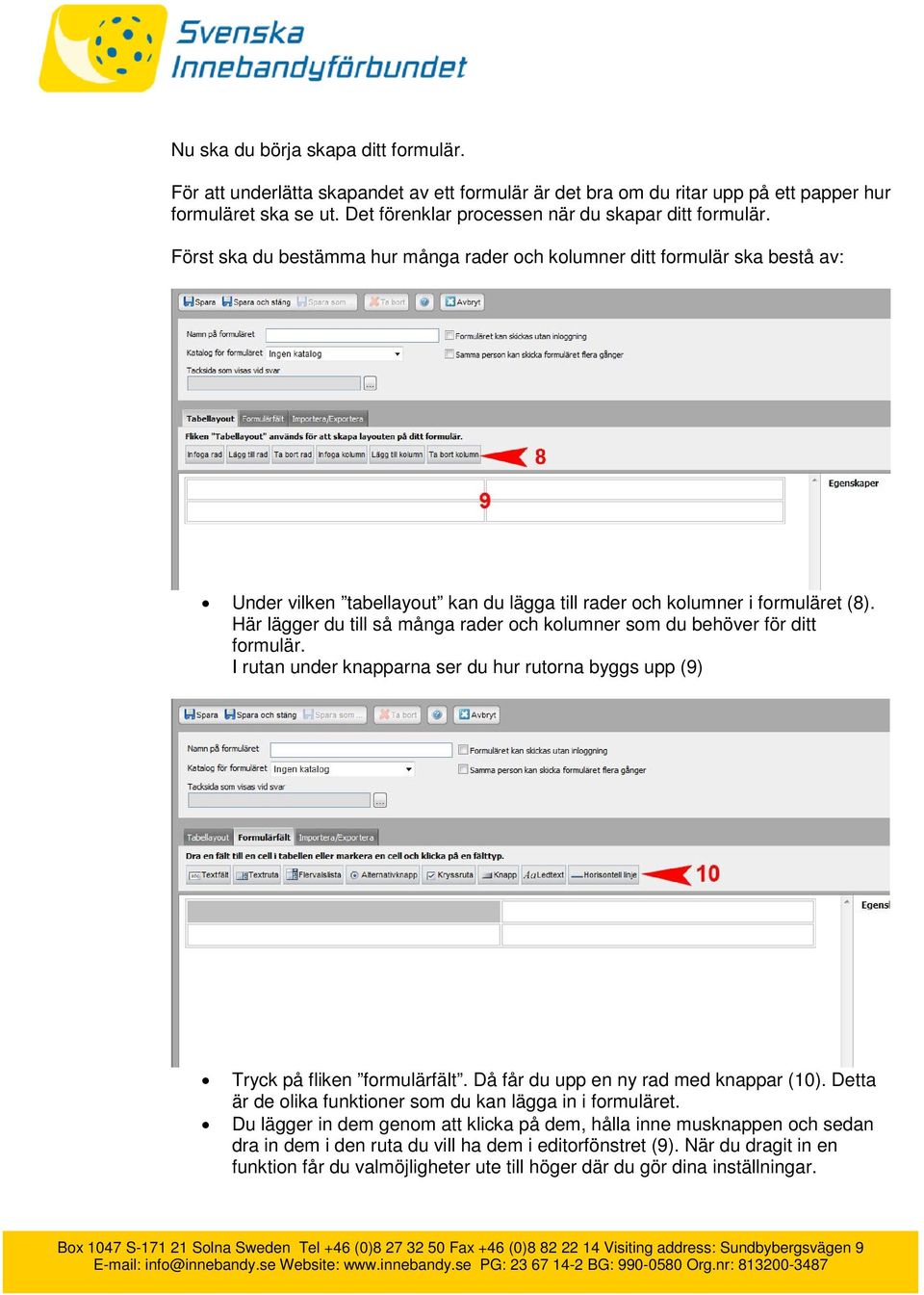 Först ska du bestämma hur många rader och kolumner ditt formulär ska bestå av: Under vilken tabellayout kan du lägga till rader och kolumner i formuläret (8).