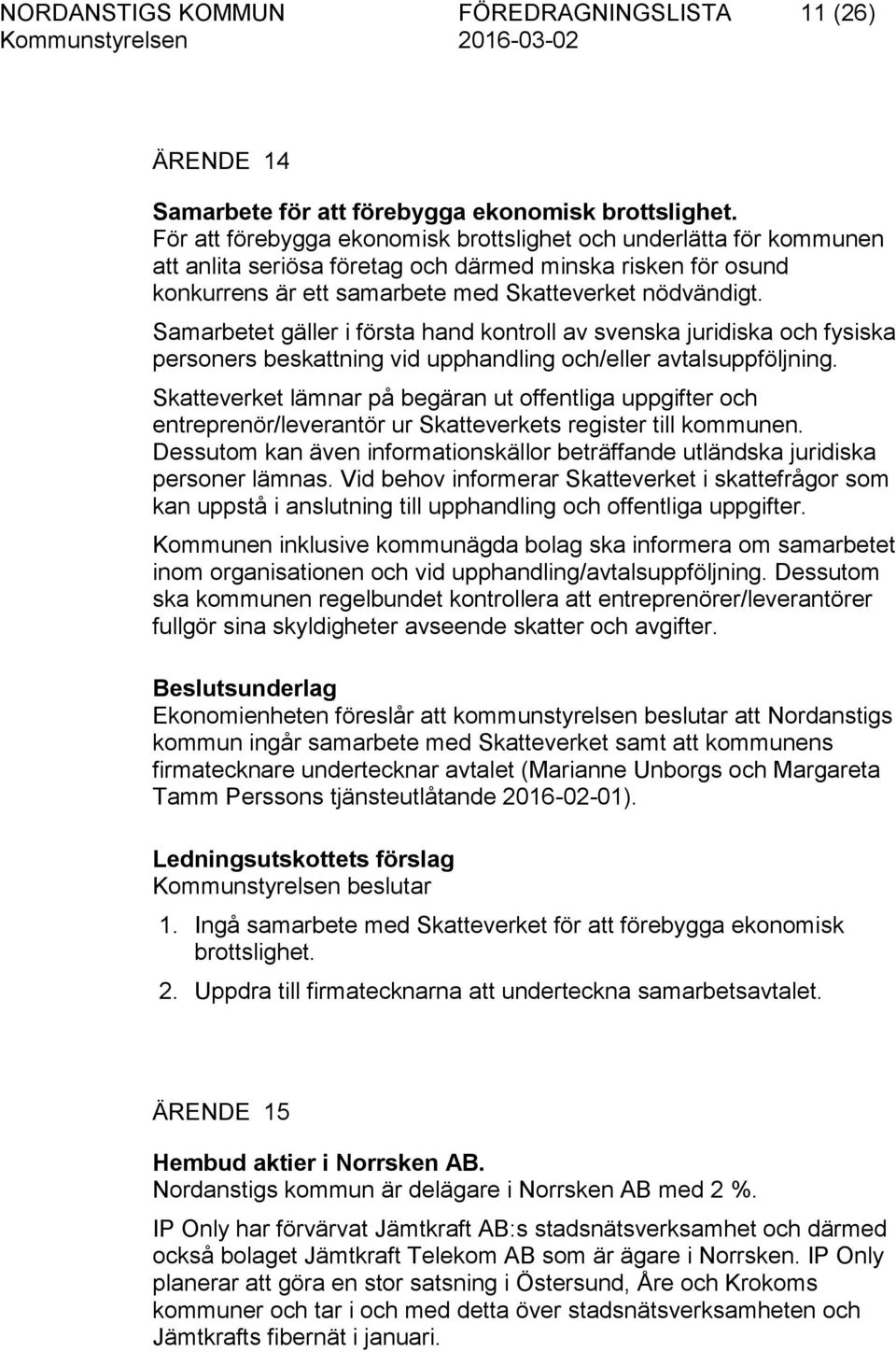 Samarbetet gäller i första hand kontroll av svenska juridiska och fysiska personers beskattning vid upphandling och/eller avtalsuppföljning.