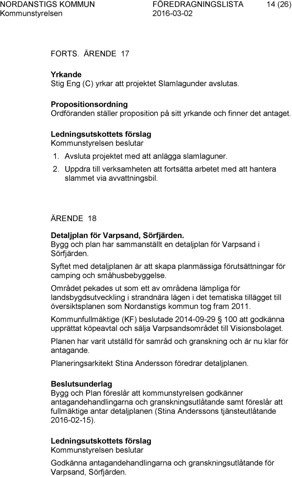 Uppdra till verksamheten att fortsätta arbetet med att hantera slammet via avvattningsbil. ÄRENDE 18 Detaljplan för Varpsand, Sörfjärden.