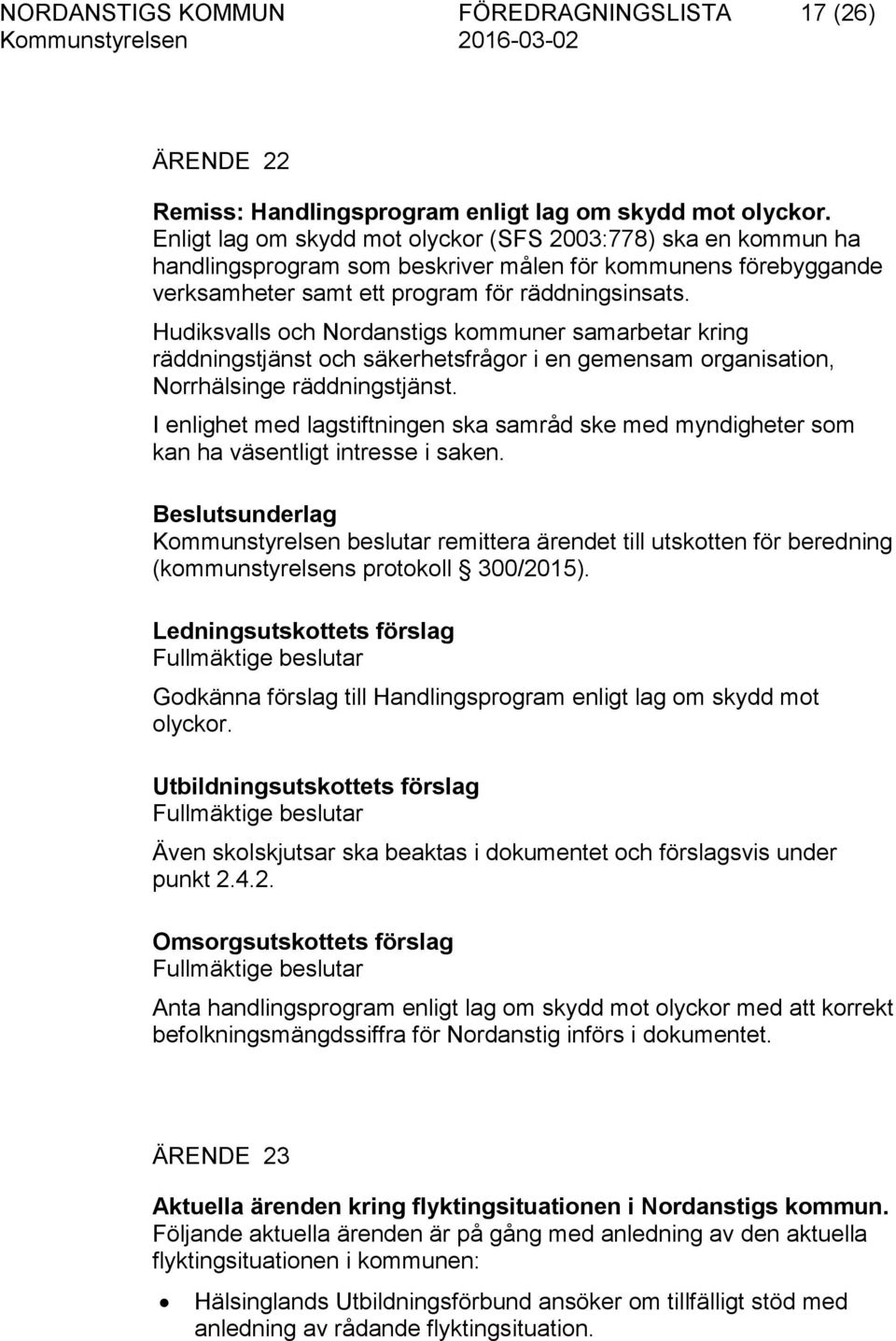 Hudiksvalls och Nordanstigs kommuner samarbetar kring räddningstjänst och säkerhetsfrågor i en gemensam organisation, Norrhälsinge räddningstjänst.