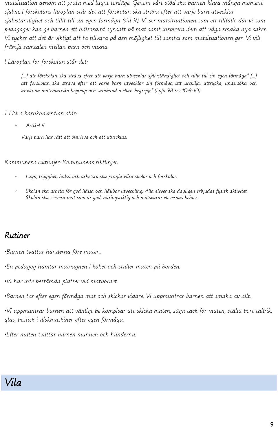 Vi ser matsituationen som ett tillfälle där vi som pedagoger kan ge barnen ett hälsosamt synsätt på mat samt inspirera dem att våga smaka nya saker.