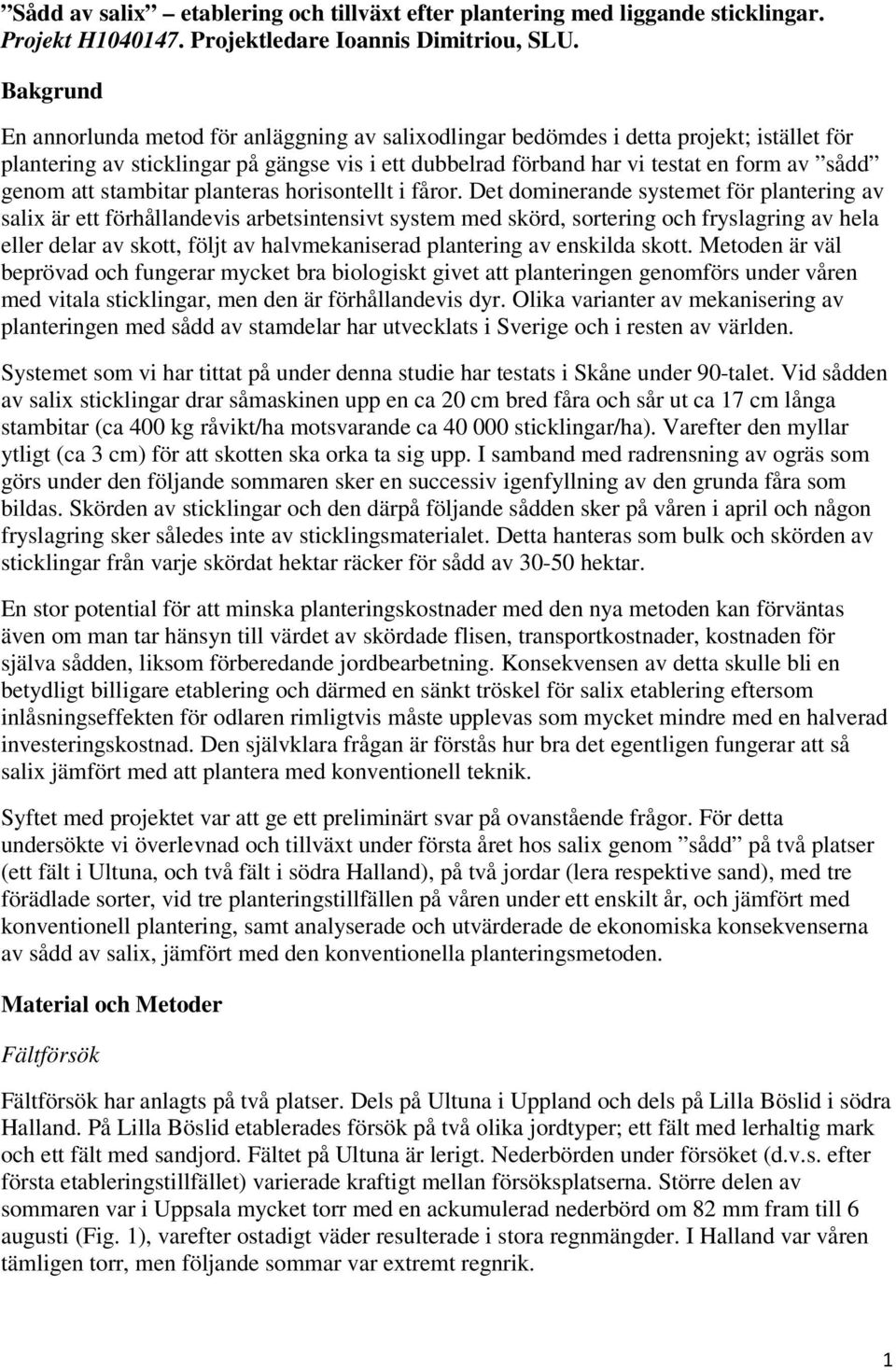 att stambitar planteras horisontellt i fåror.