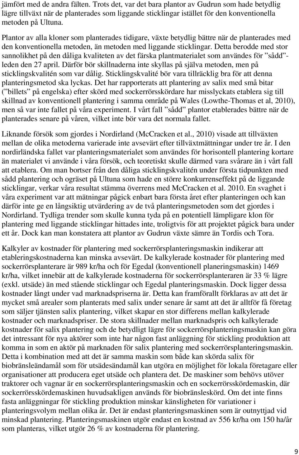 Detta berodde med stor sannolikhet på den dåliga kvaliteten av det färska plantmaterialet som användes för sådd - leden den 27 april.