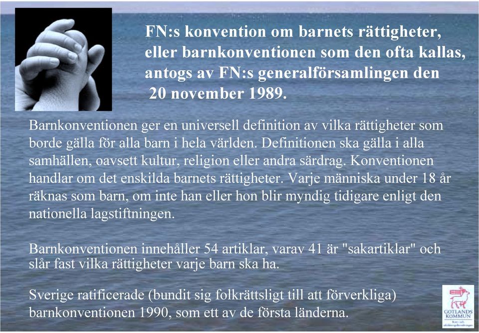 Definitionen ska gälla i alla samhällen, oavsett kultur, religion eller andra särdrag. Konventionen handlar om det enskilda barnets rättigheter.