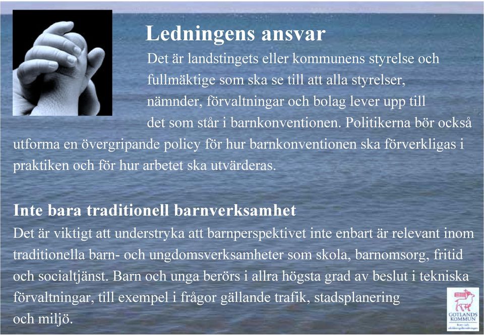 Inte bara traditionell barnverksamhet Det är viktigt att understryka att barnperspektivet inte enbart är relevant inom traditionella barn- och ungdomsverksamheter som