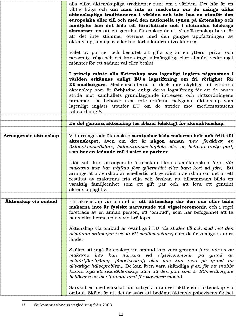 familjeliv kan det leda till förutfattade ch i slutändan felaktiga slutsatser m att ett genuint äktenskap är ett skenäktenskap bara för att det inte stämmer överens med den gängse uppfattningen av