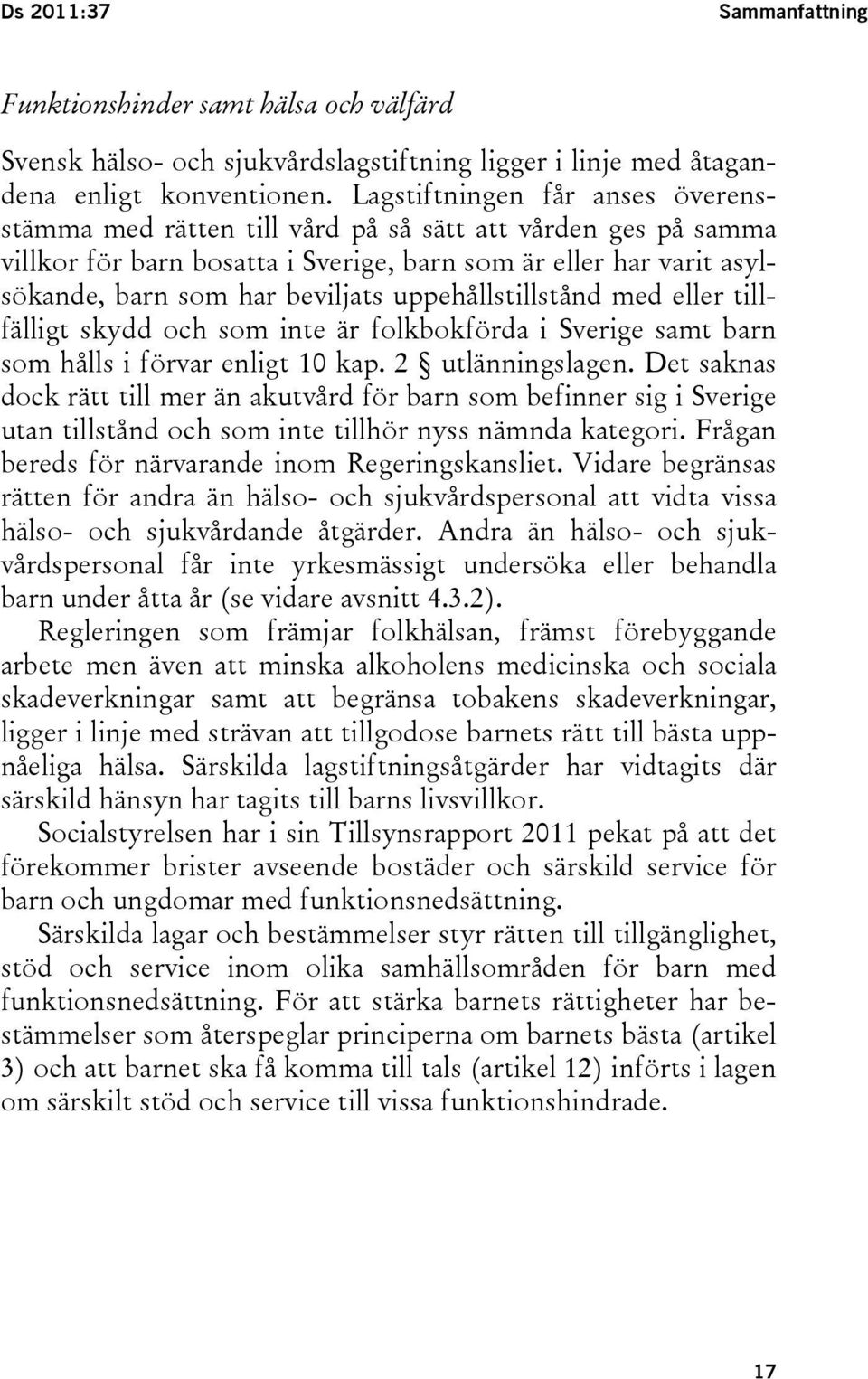 uppehållstillstånd med eller tillfälligt skydd och som inte är folkbokförda i Sverige samt barn som hålls i förvar enligt 10 kap. 2 utlänningslagen.