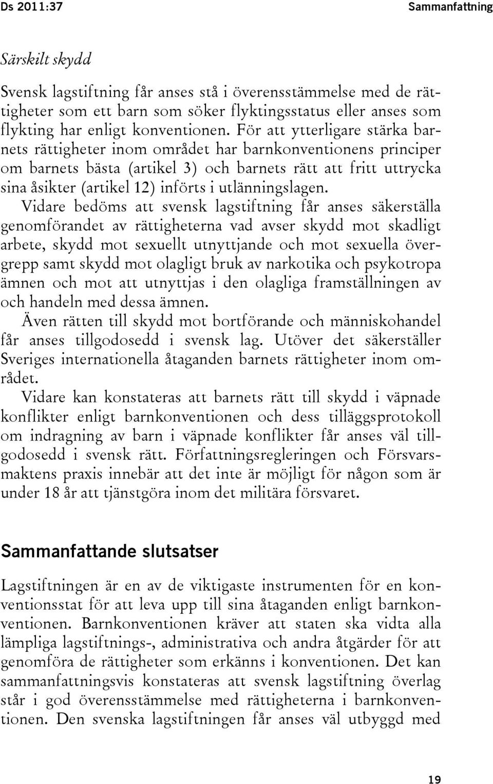 För att ytterligare stärka barnets rättigheter inom området har barnkonventionens principer om barnets bästa (artikel 3) och barnets rätt att fritt uttrycka sina åsikter (artikel 12) införts i