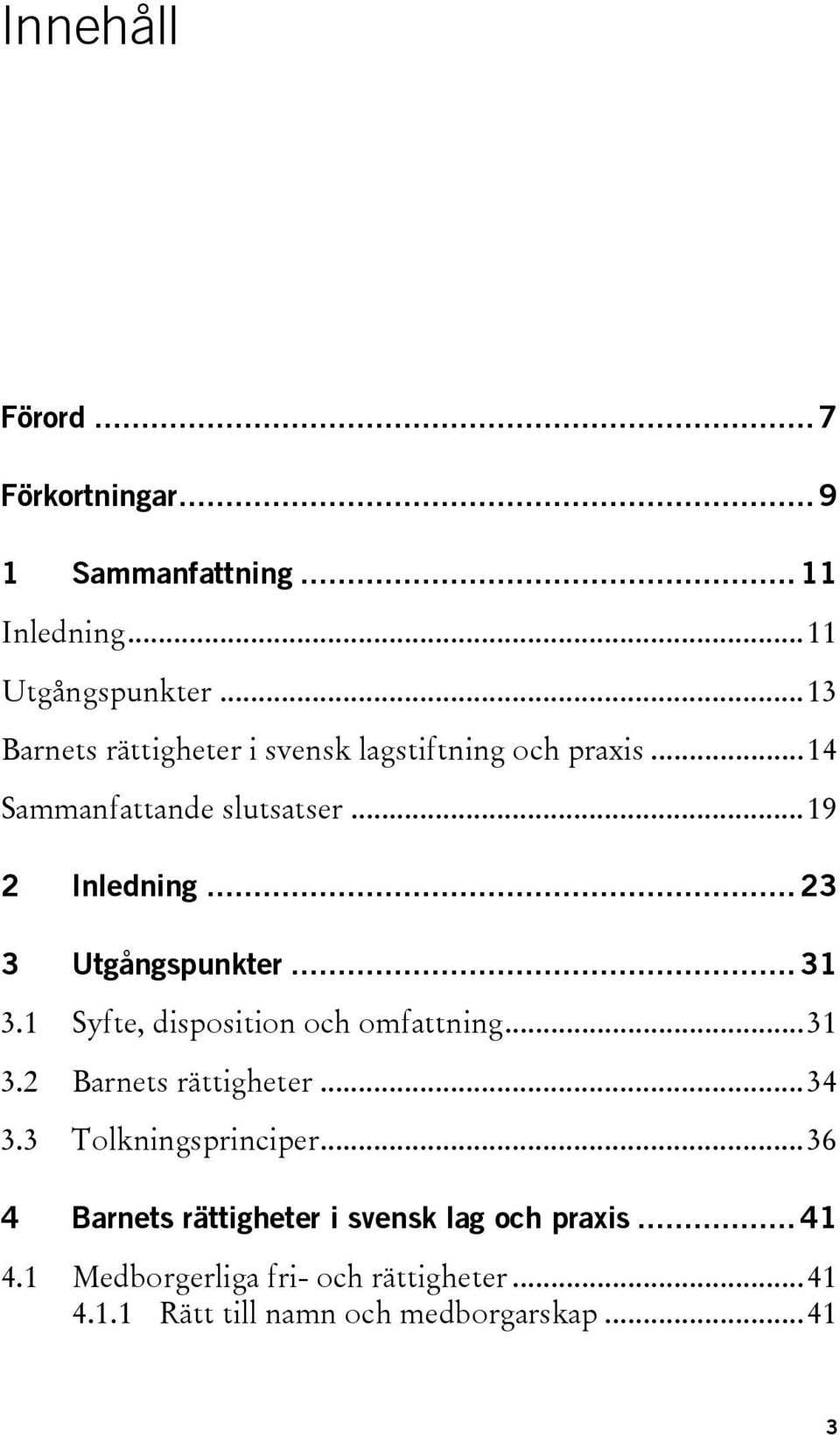 .. 23 3 Utgångspunkter... 31 3.1 Syfte, disposition och omfattning...31 3.2 Barnets rättigheter...34 3.