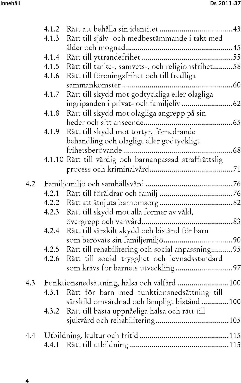 ..65 4.1.9 Rätt till skydd mot tortyr, förnedrande behandling och olagligt eller godtyckligt frihetsberövande...68 4.1.10 Rätt till värdig och barnanpassad straffrättslig process och kriminalvård.