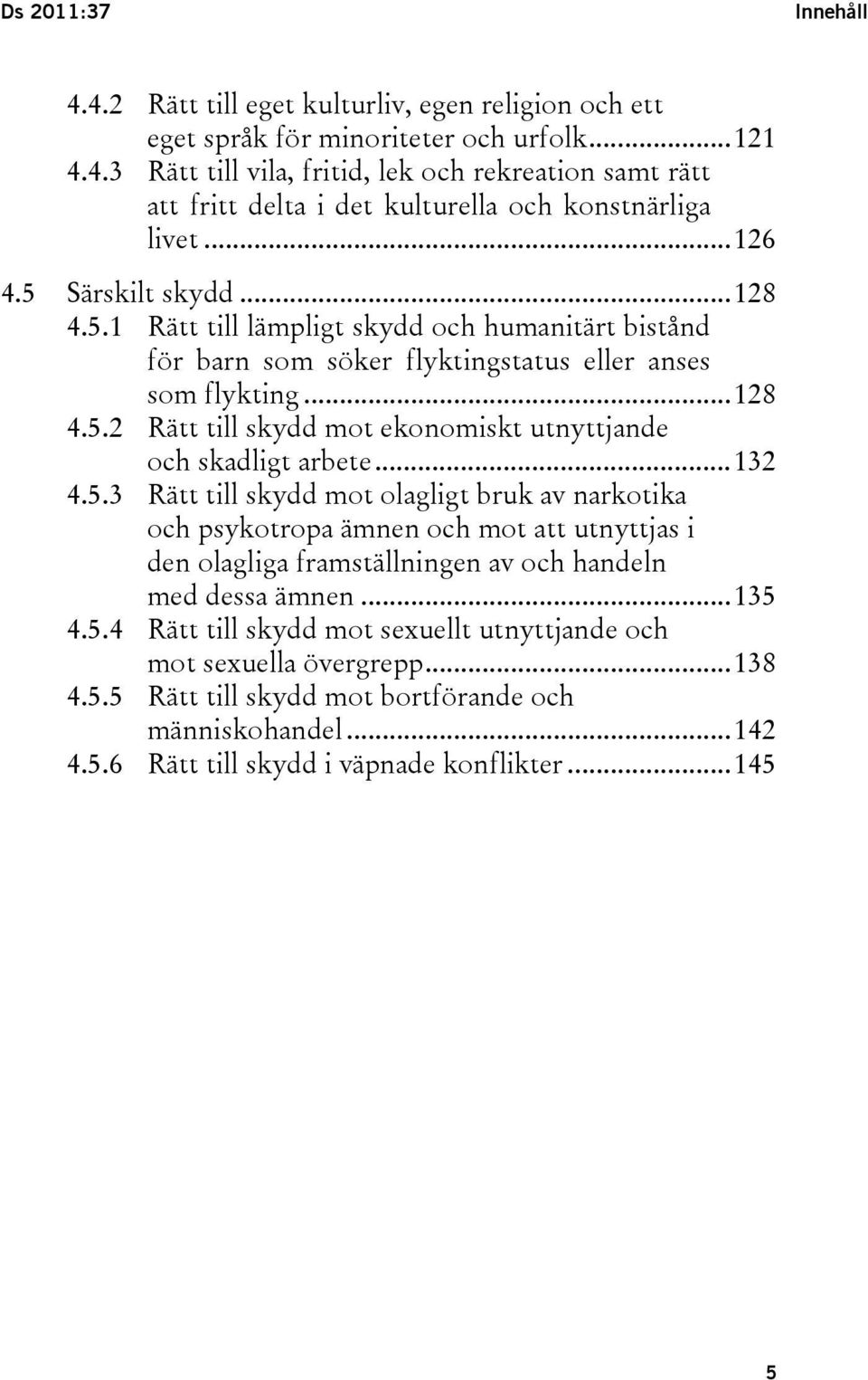 ..132 4.5.3 Rätt till skydd mot olagligt bruk av narkotika och psykotropa ämnen och mot att utnyttjas i den olagliga framställningen av och handeln med dessa ämnen...135 4.5.4 Rätt till skydd mot sexuellt utnyttjande och mot sexuella övergrepp.