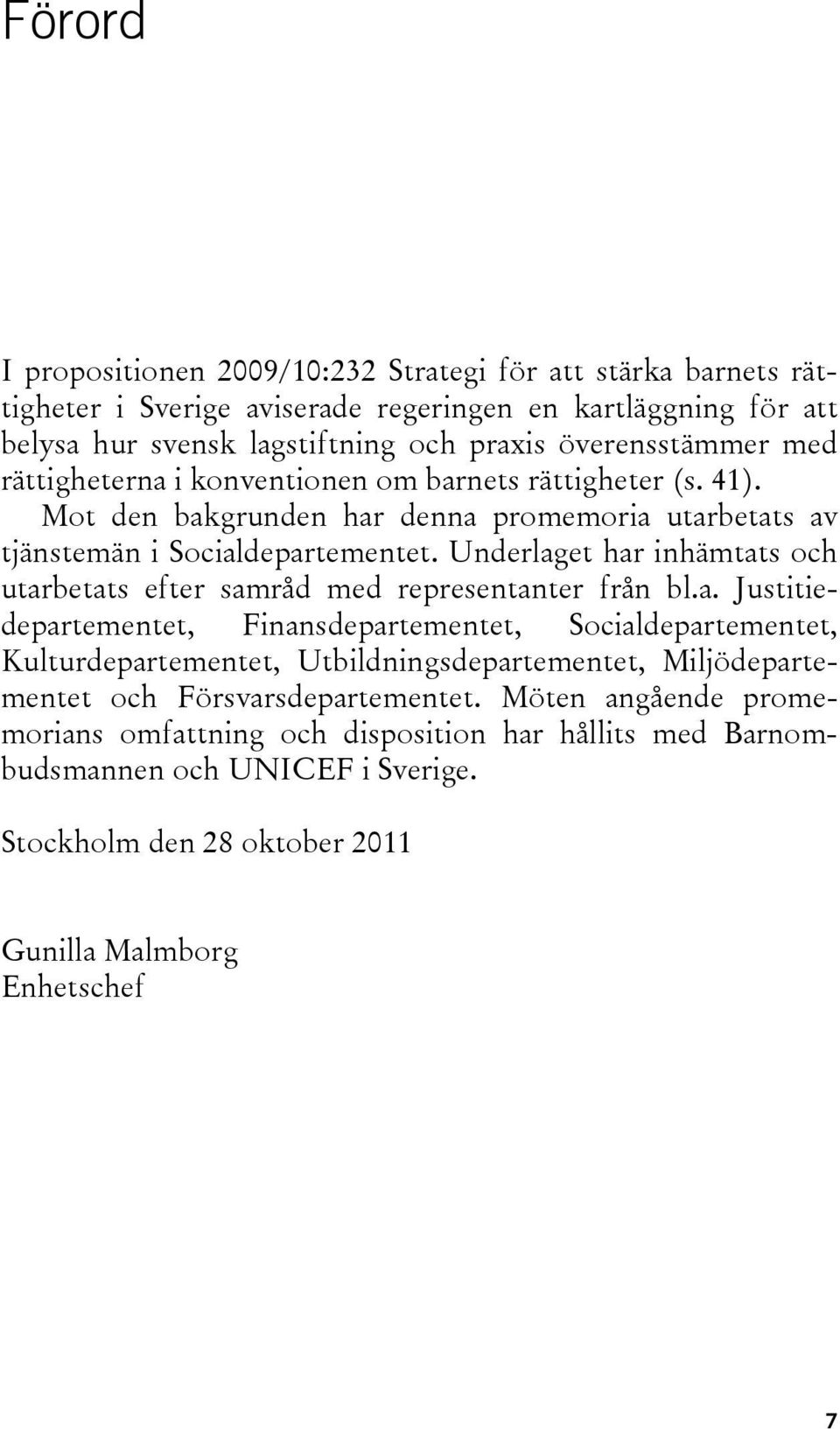 Underlaget har inhämtats och utarbetats efter samråd med representanter från bl.a. Justitiedepartementet, Finansdepartementet, Socialdepartementet, Kulturdepartementet, Utbildningsdepartementet, Miljödepartementet och Försvarsdepartementet.