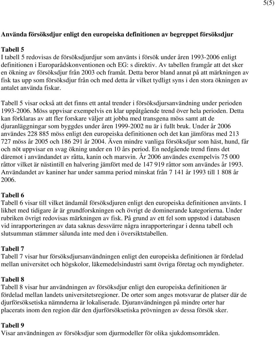 Detta beror bland annat på att märkningen av fisk tas upp som försöksdjur från och med detta år vilket tydligt syns i den stora ökningen av antalet använda fiskar.