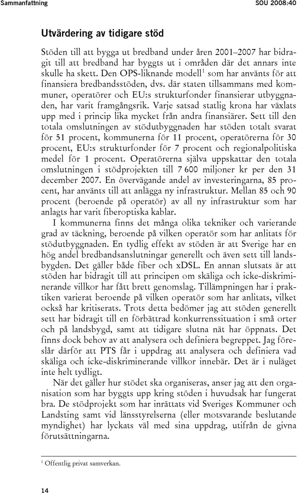 där staten tillsammans med kommuner, operatörer och EU:s strukturfonder finansierar utbyggnaden, har varit framgångsrik.