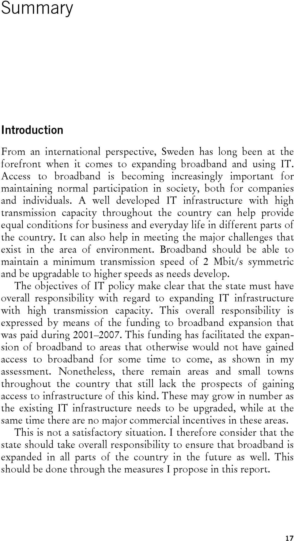 A well developed IT infrastructure with high transmission capacity throughout the country can help provide equal conditions for business and everyday life in different parts of the country.