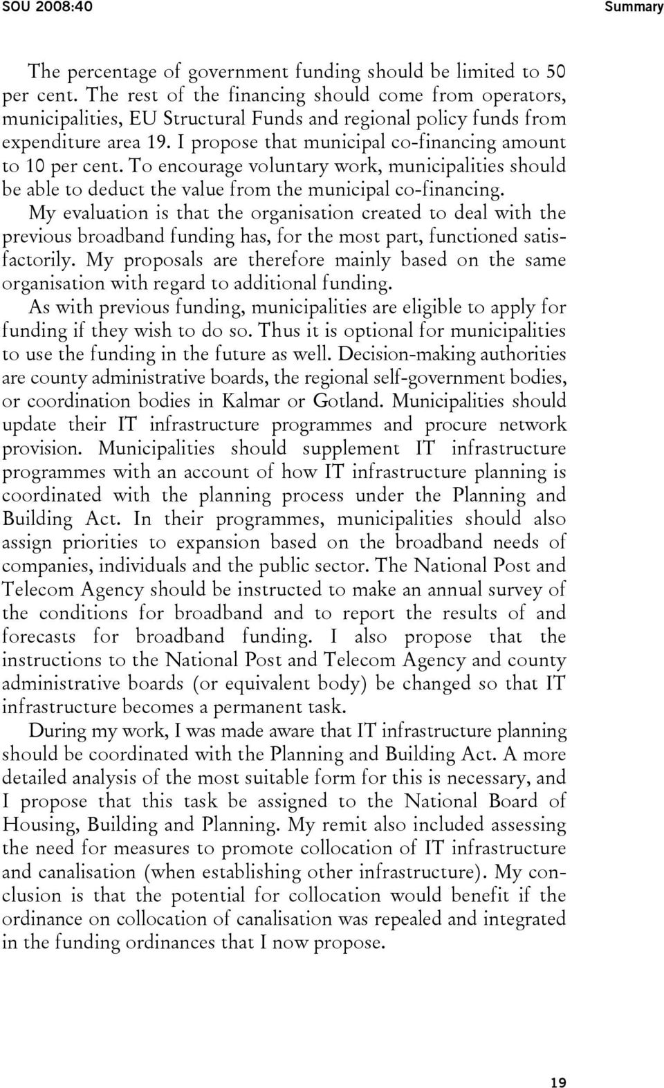 I propose that municipal co-financing amount to 10 per cent. To encourage voluntary work, municipalities should be able to deduct the value from the municipal co-financing.