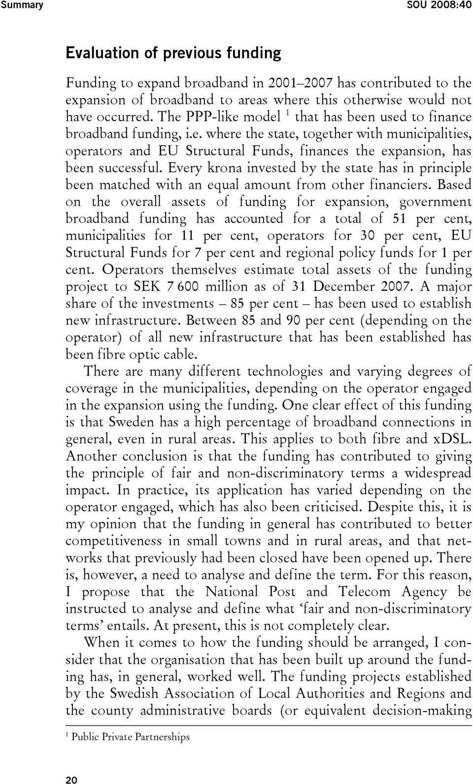 Every krona invested by the state has in principle been matched with an equal amount from other financiers.