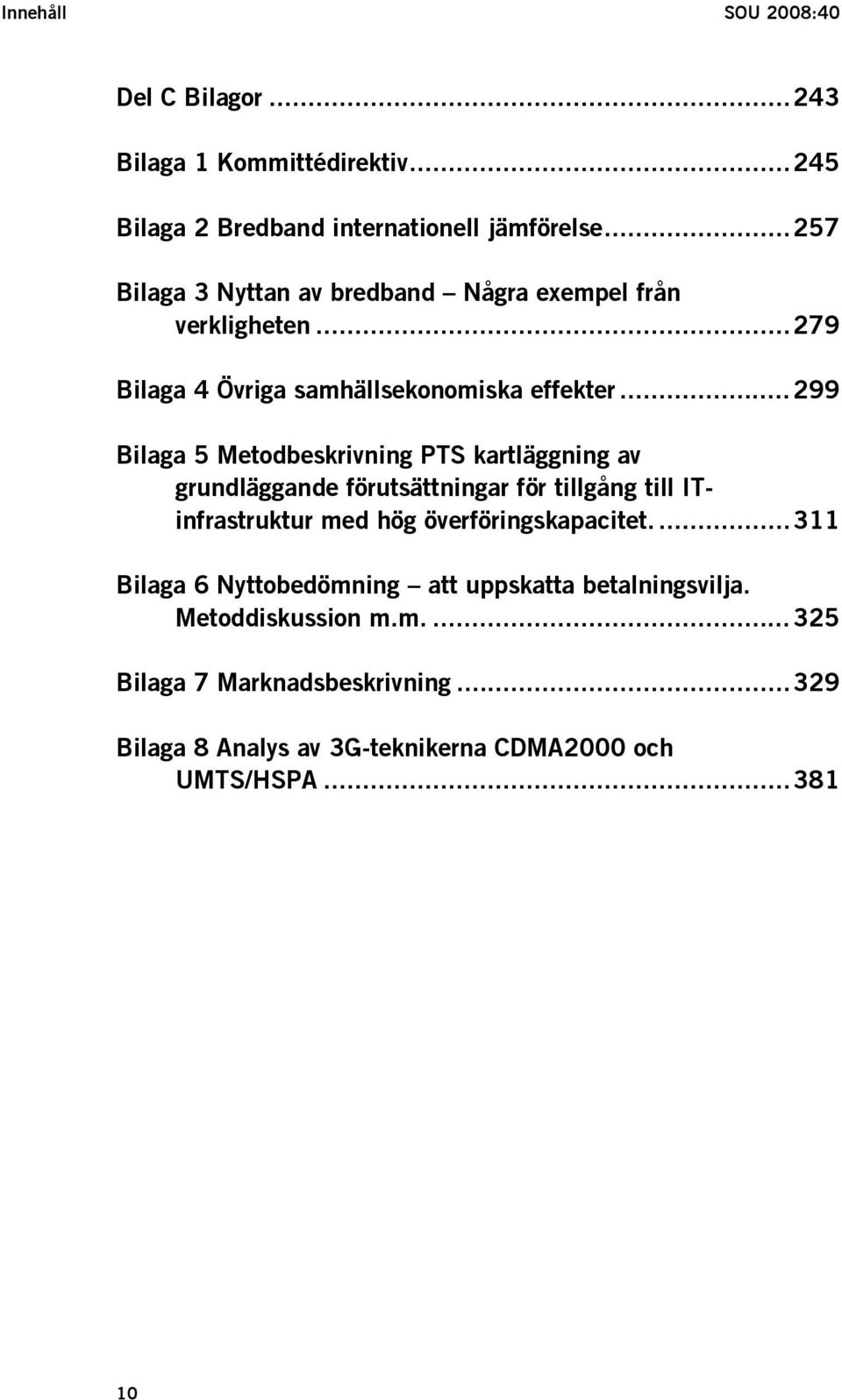 ..299 Bilaga 5 Metodbeskrivning PTS kartläggning av grundläggande förutsättningar för tillgång till ITinfrastruktur med hög