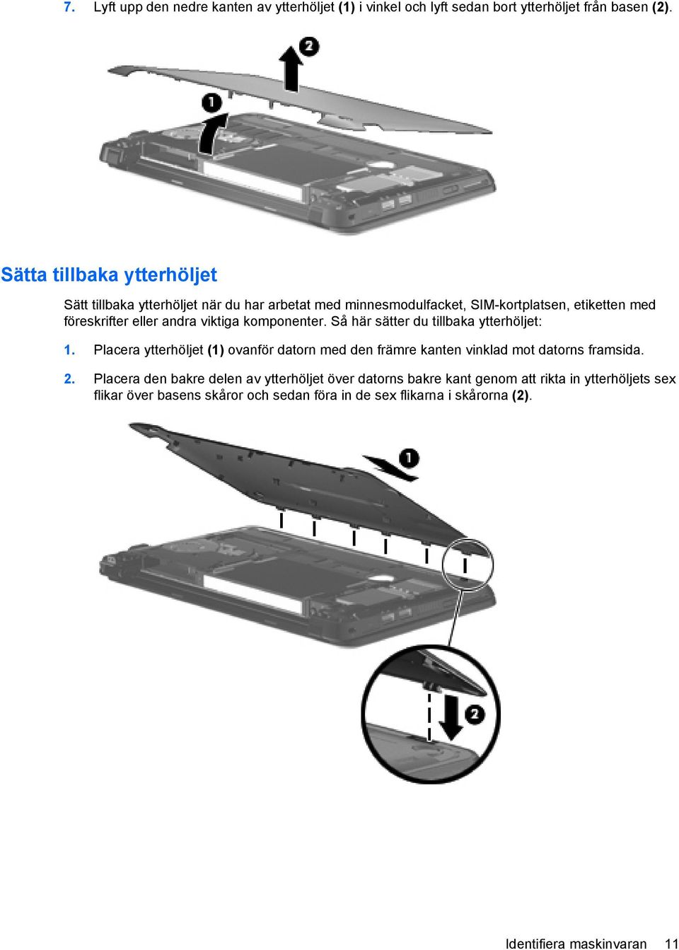 viktiga komponenter. Så här sätter du tillbaka ytterhöljet: 1. Placera ytterhöljet (1) ovanför datorn med den främre kanten vinklad mot datorns framsida.