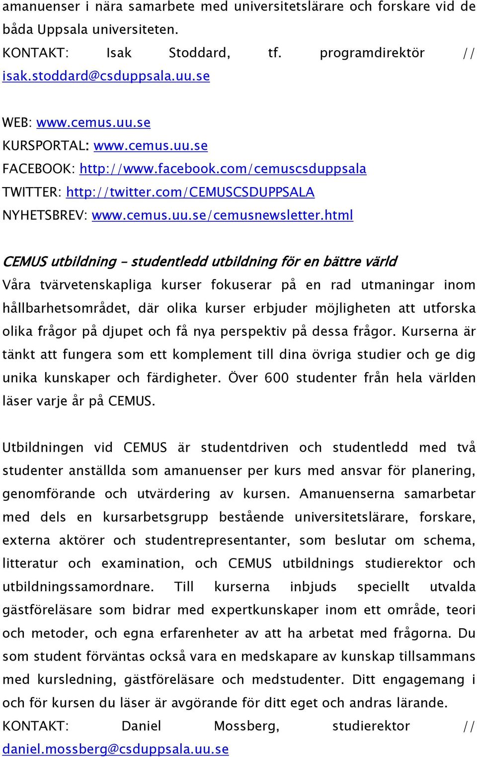 html CEMUS utbildning studentledd utbildning för en bättre värld Våra tvärvetenskapliga kurser fokuserar på en rad utmaningar inom hållbarhetsområdet, där olika kurser erbjuder möjligheten att