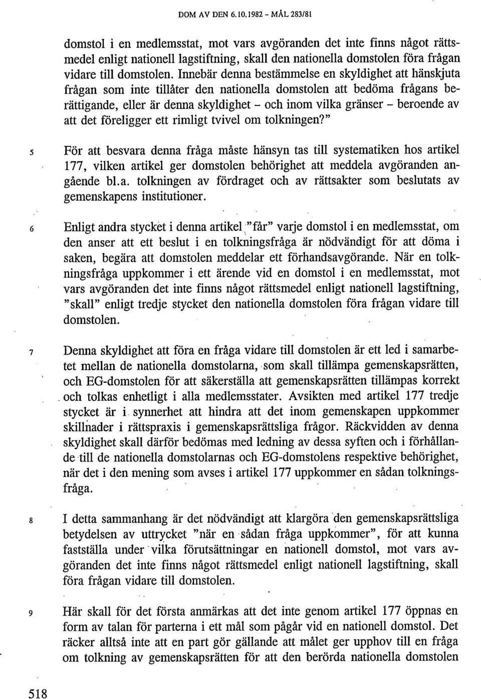 Innebär denna bestämmelse en skyldighet att hänskjuta frågan som inte tillåter den nationella domstolen att bedöma frågans berättigande, eller är denna skyldighet - och inom vilka gränser - beroende