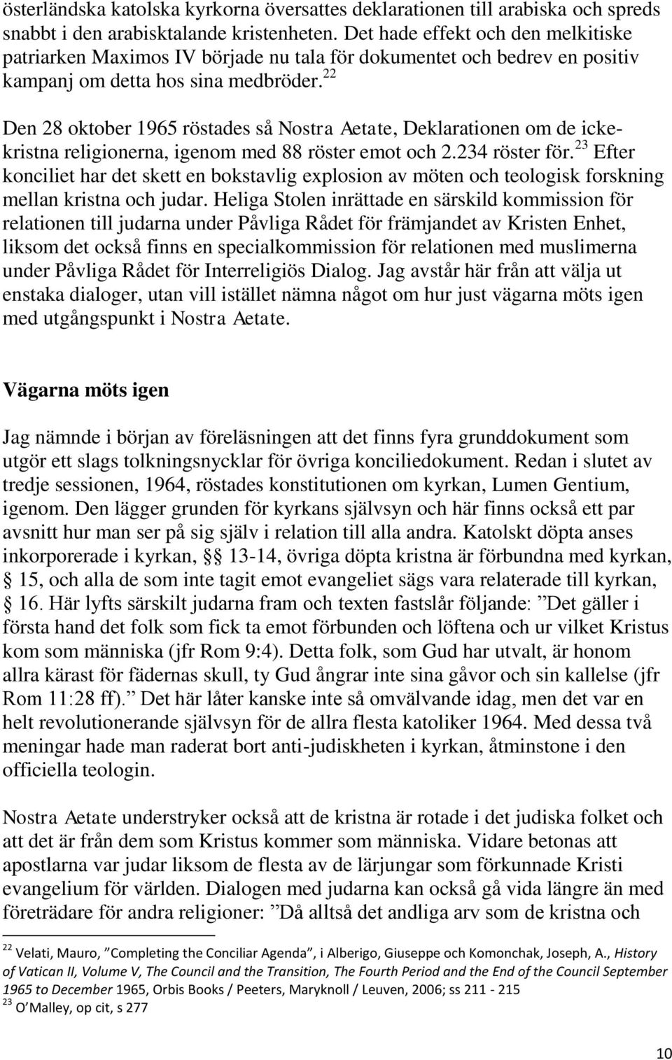 22 Den 28 oktober 1965 röstades så Nostra Aetate, Deklarationen om de ickekristna religionerna, igenom med 88 röster emot och 2.234 röster för.