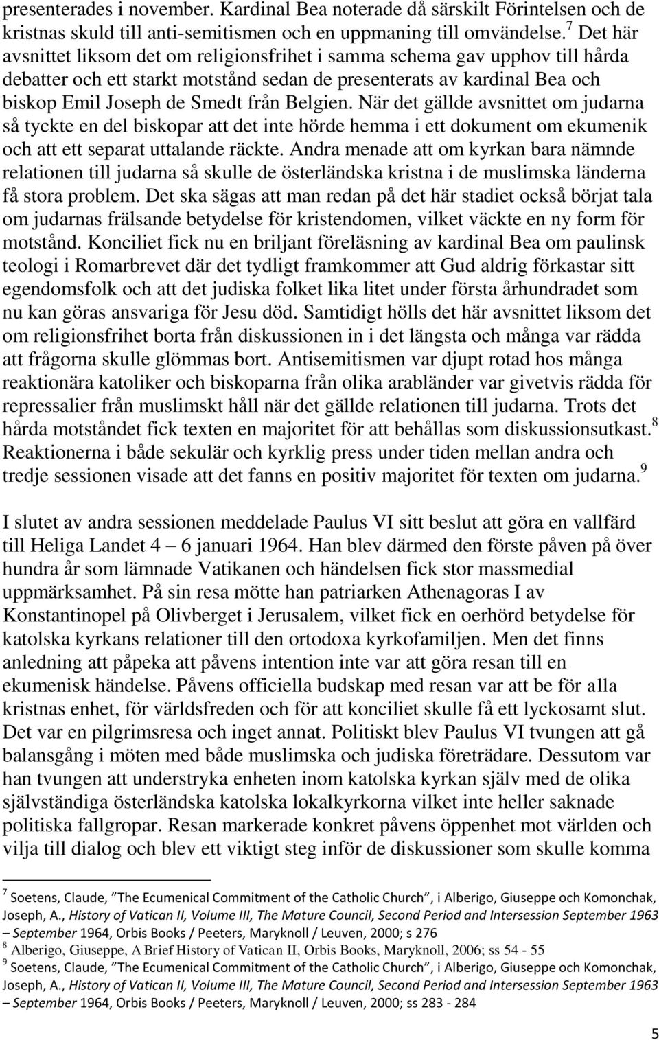 Belgien. När det gällde avsnittet om judarna så tyckte en del biskopar att det inte hörde hemma i ett dokument om ekumenik och att ett separat uttalande räckte.