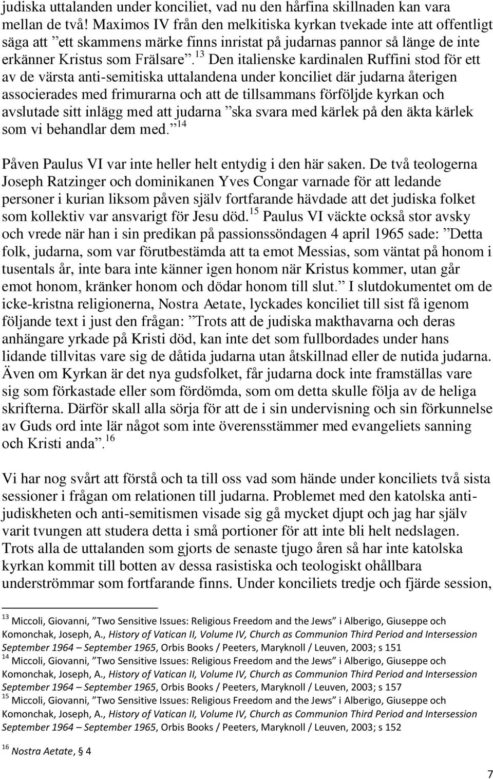 13 Den italienske kardinalen Ruffini stod för ett av de värsta anti-semitiska uttalandena under konciliet där judarna återigen associerades med frimurarna och att de tillsammans förföljde kyrkan och