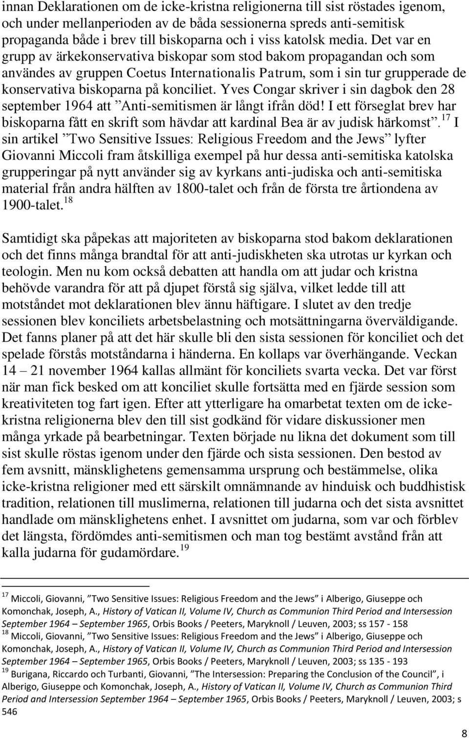 Det var en grupp av ärkekonservativa biskopar som stod bakom propagandan och som användes av gruppen Coetus Internationalis Patrum, som i sin tur grupperade de konservativa biskoparna på konciliet.