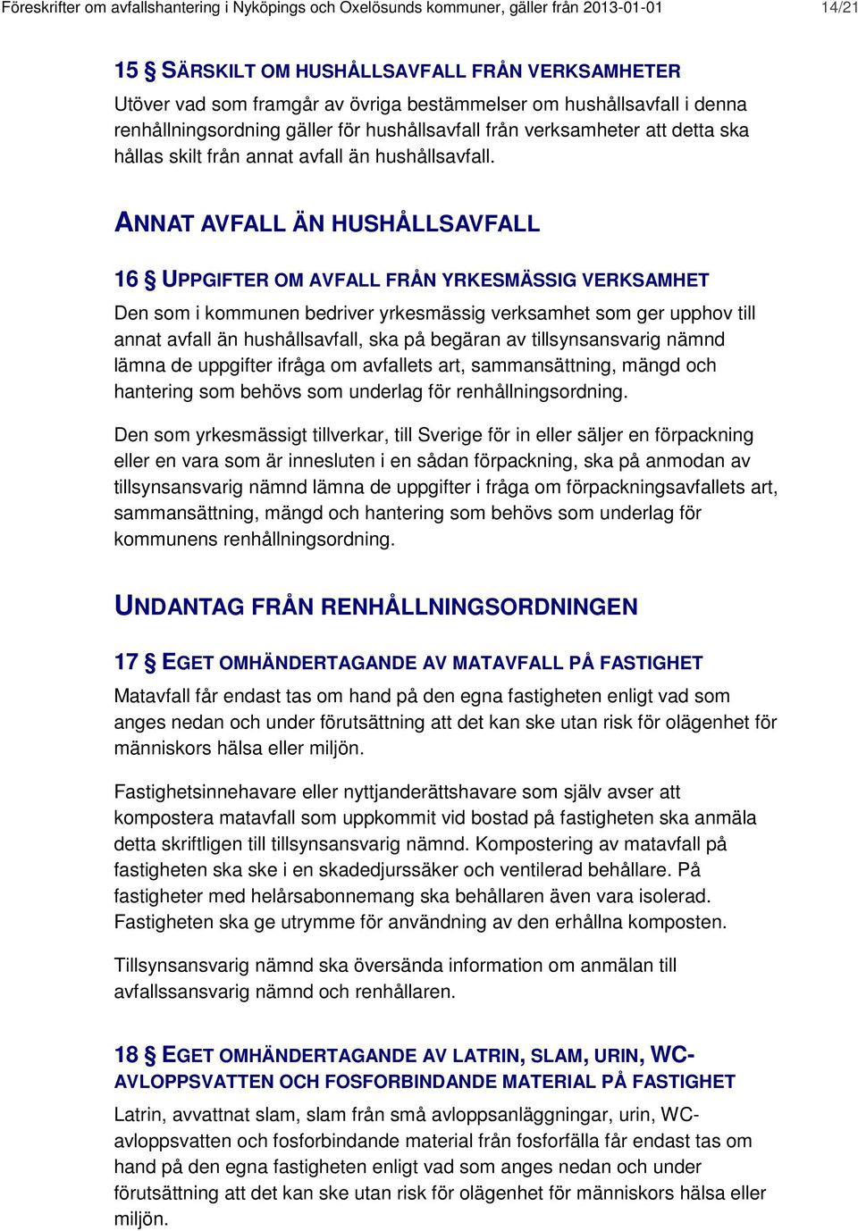 ANNAT AVFALL ÄN HUSHÅLLSAVFALL 16 UPPGIFTER OM AVFALL FRÅN YRKESMÄSSIG VERKSAMHET Den som i kommunen bedriver yrkesmässig verksamhet som ger upphov till annat avfall än hushållsavfall, ska på begäran