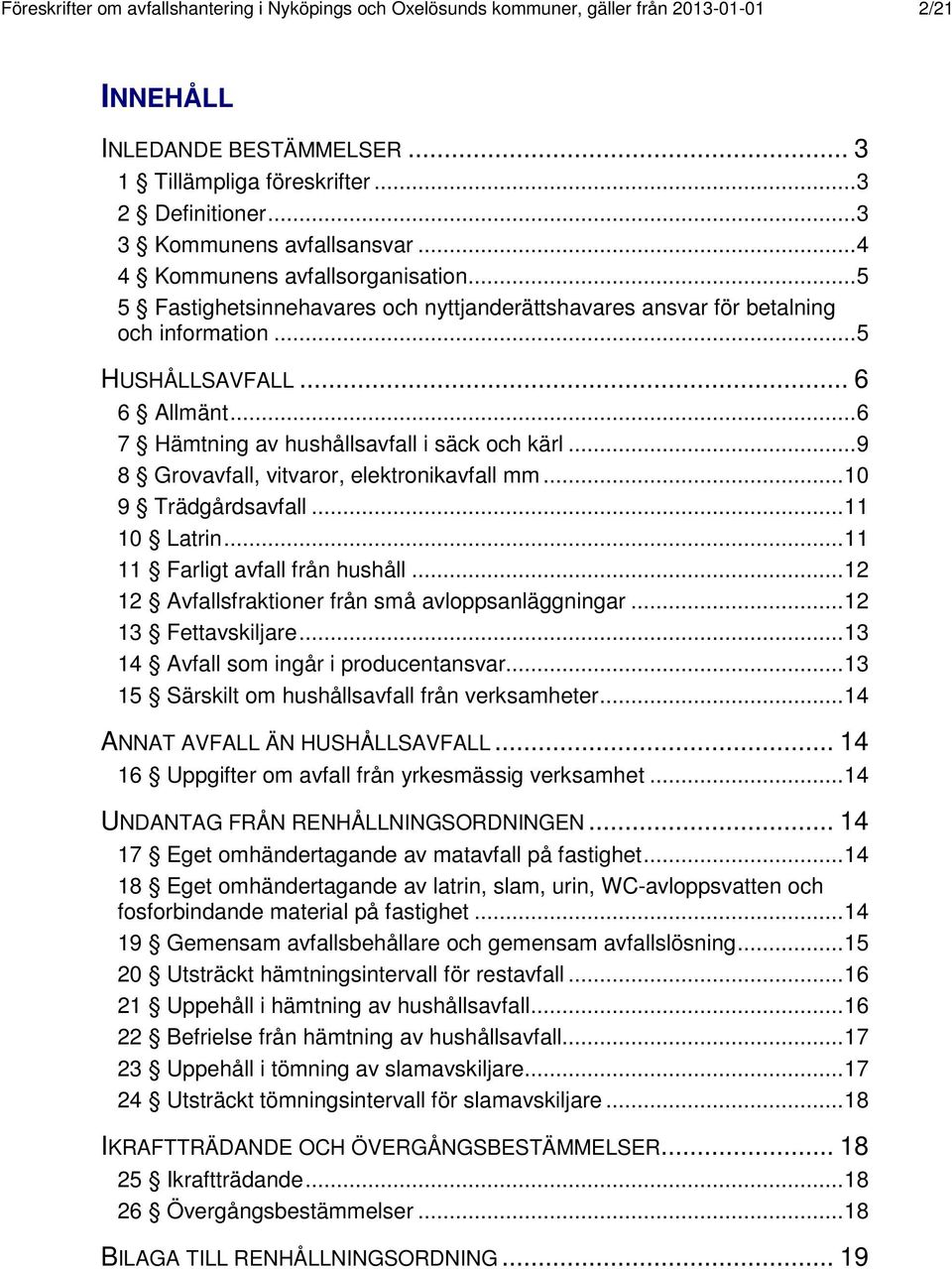 ..6 7 Hämtning av hushållsavfall i säck och kärl...9 8 Grovavfall, vitvaror, elektronikavfall mm...10 9 Trädgårdsavfall...11 10 Latrin...11 11 Farligt avfall från hushåll.