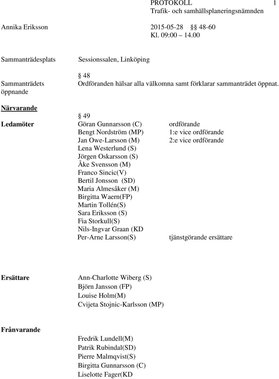 Svensson (M) Franco Sincic(V) Bertil Jonsson (SD) Maria Almesåker (M) Birgitta Waern(FP) Martin Tollén(S) Sara Eriksson (S) Fia Storkull(S) Nils-Ingvar Graan (KD Per-Arne Larsson(S)