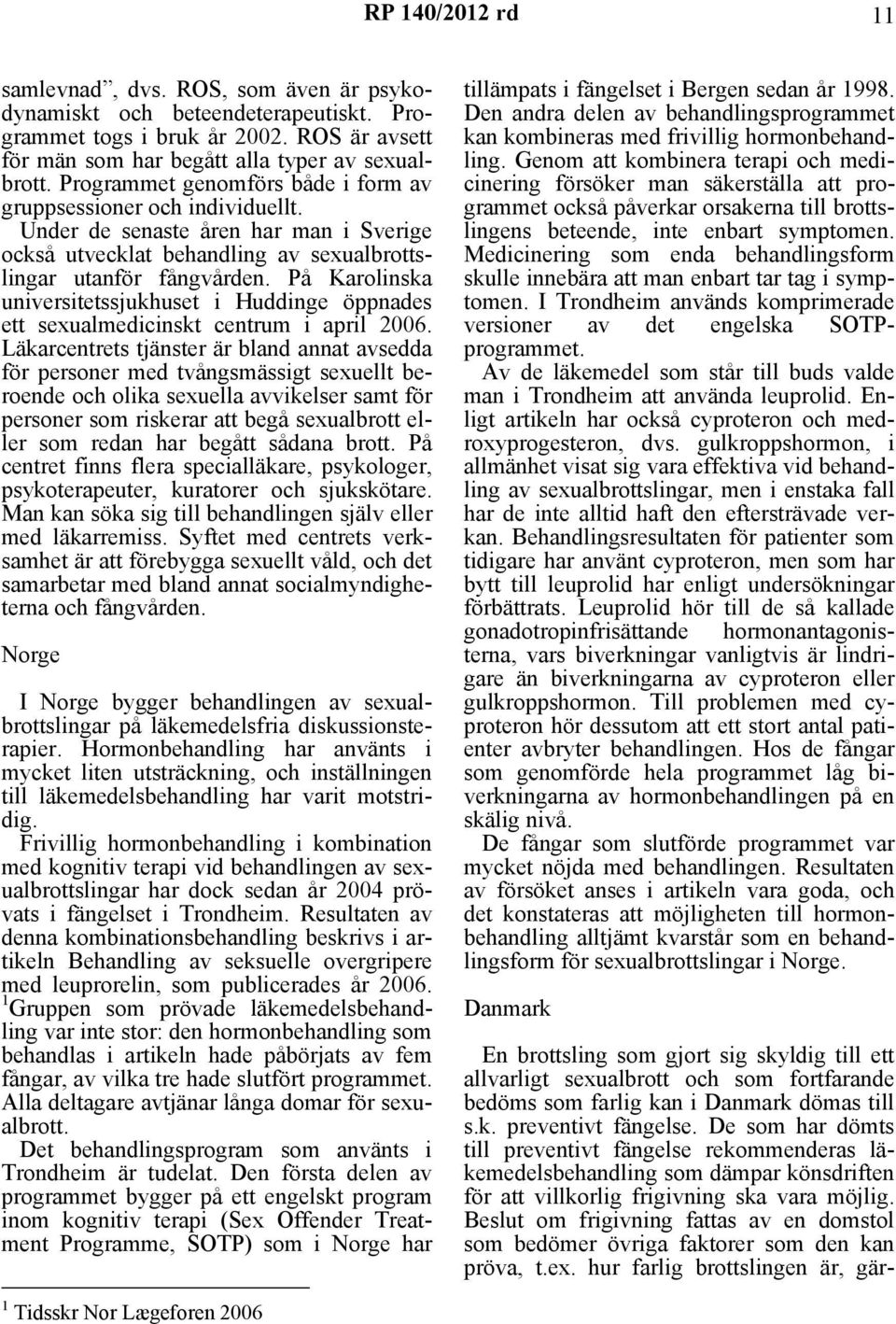 På Karolinska universitetssjukhuset i Huddinge öppnades ett sexualmedicinskt centrum i april 2006.