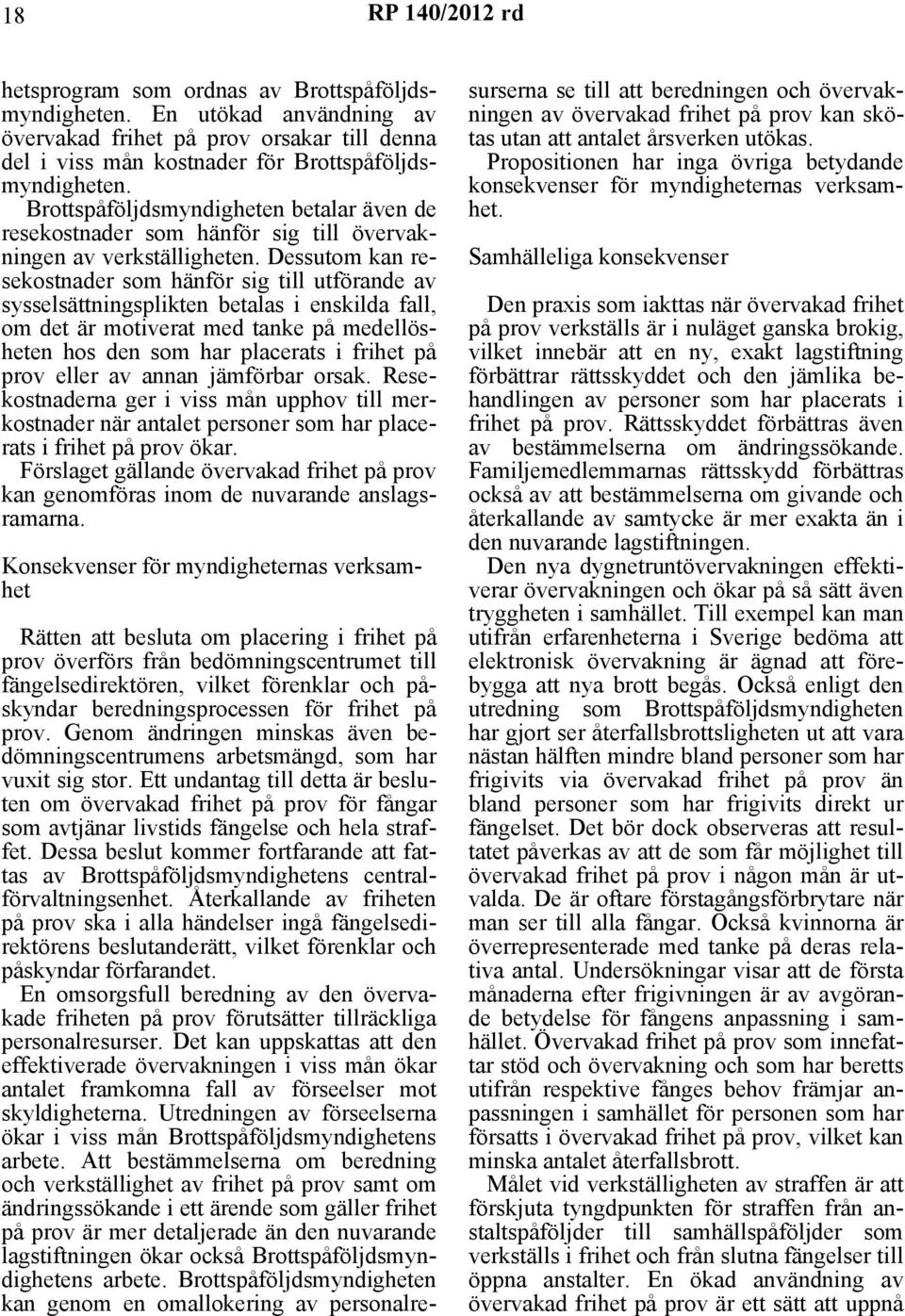 Dessutom kan resekostnader som hänför sig till utförande av sysselsättningsplikten betalas i enskilda fall, om det är motiverat med tanke på medellösheten hos den som har placerats i frihet på prov