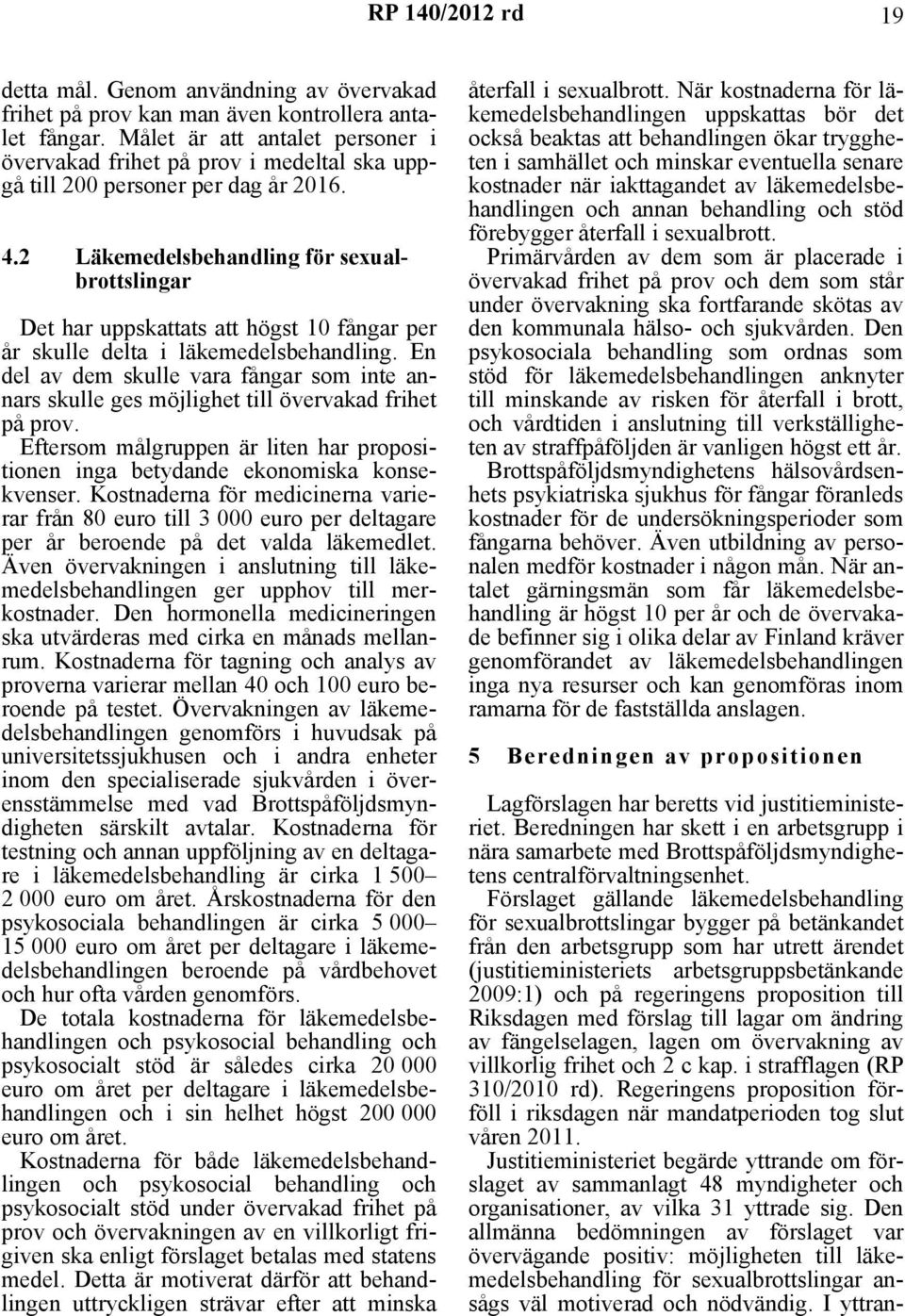 2 Läkemedelsbehandling för sexualbrottslingar Det har uppskattats att högst 10 fångar per år skulle delta i läkemedelsbehandling.