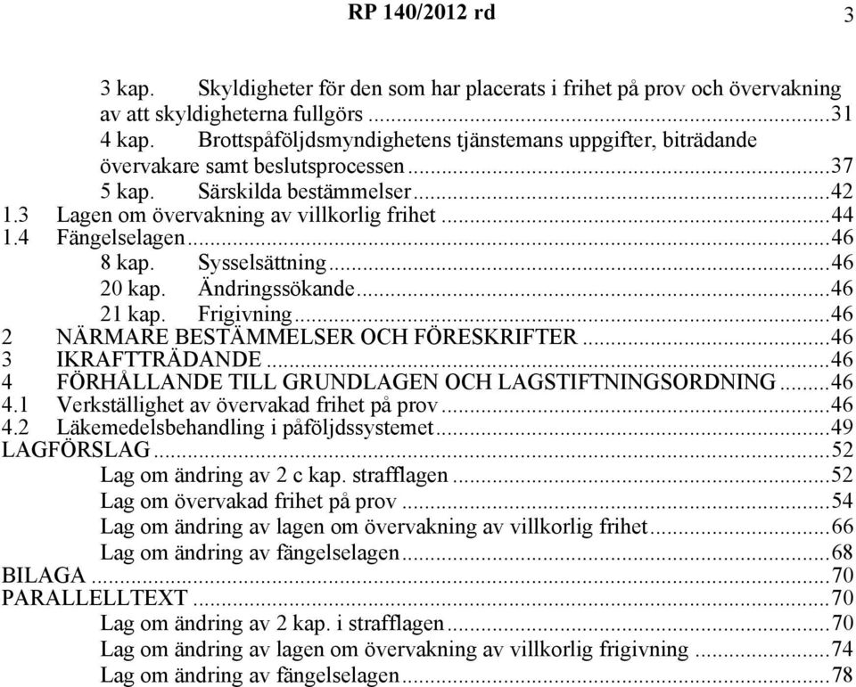 4 Fängelselagen...46 8 kap. Sysselsättning...46 20 kap. Ändringssökande...46 21 kap. Frigivning...46 2 NÄRMARE BESTÄMMELSER OCH FÖRESKRIFTER...46 3 IKRAFTTRÄDANDE.