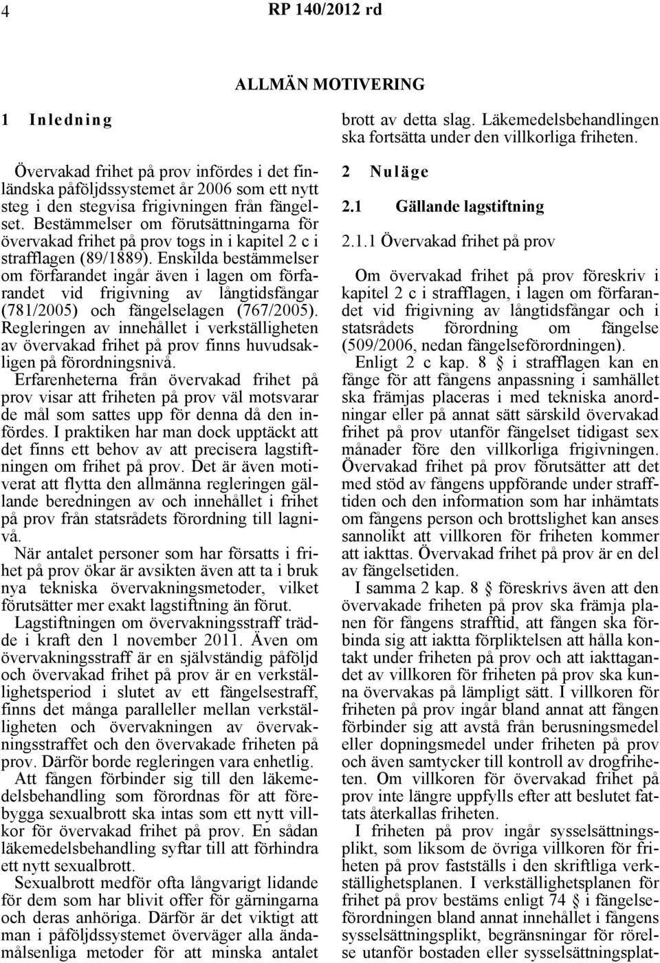 Enskilda bestämmelser om förfarandet ingår även i lagen om förfarandet vid frigivning av långtidsfångar (781/2005) och fängelselagen (767/2005).