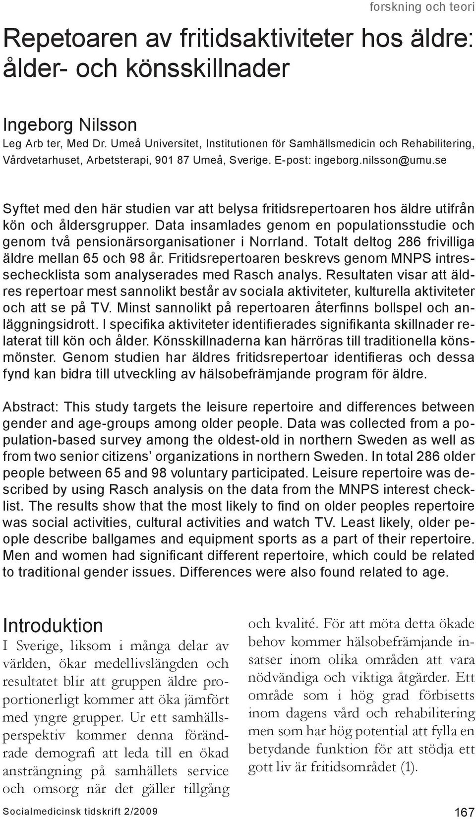 se Syftet med den här studien var att belysa fritidsrepertoaren hos utifrån kön åldersgrupper. Data insamlades genom en populationsstudie genom två pensionärsorganisationer i Norrland.