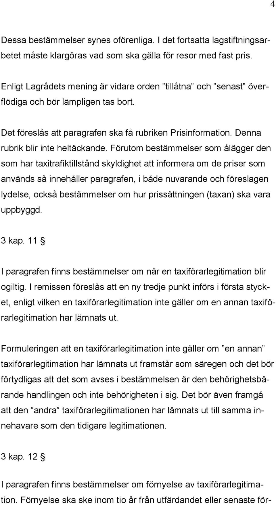 Förutom bestämmelser som ålägger den som har taxitrafiktillstånd skyldighet att informera om de priser som används så innehåller paragrafen, i både nuvarande och föreslagen lydelse, också