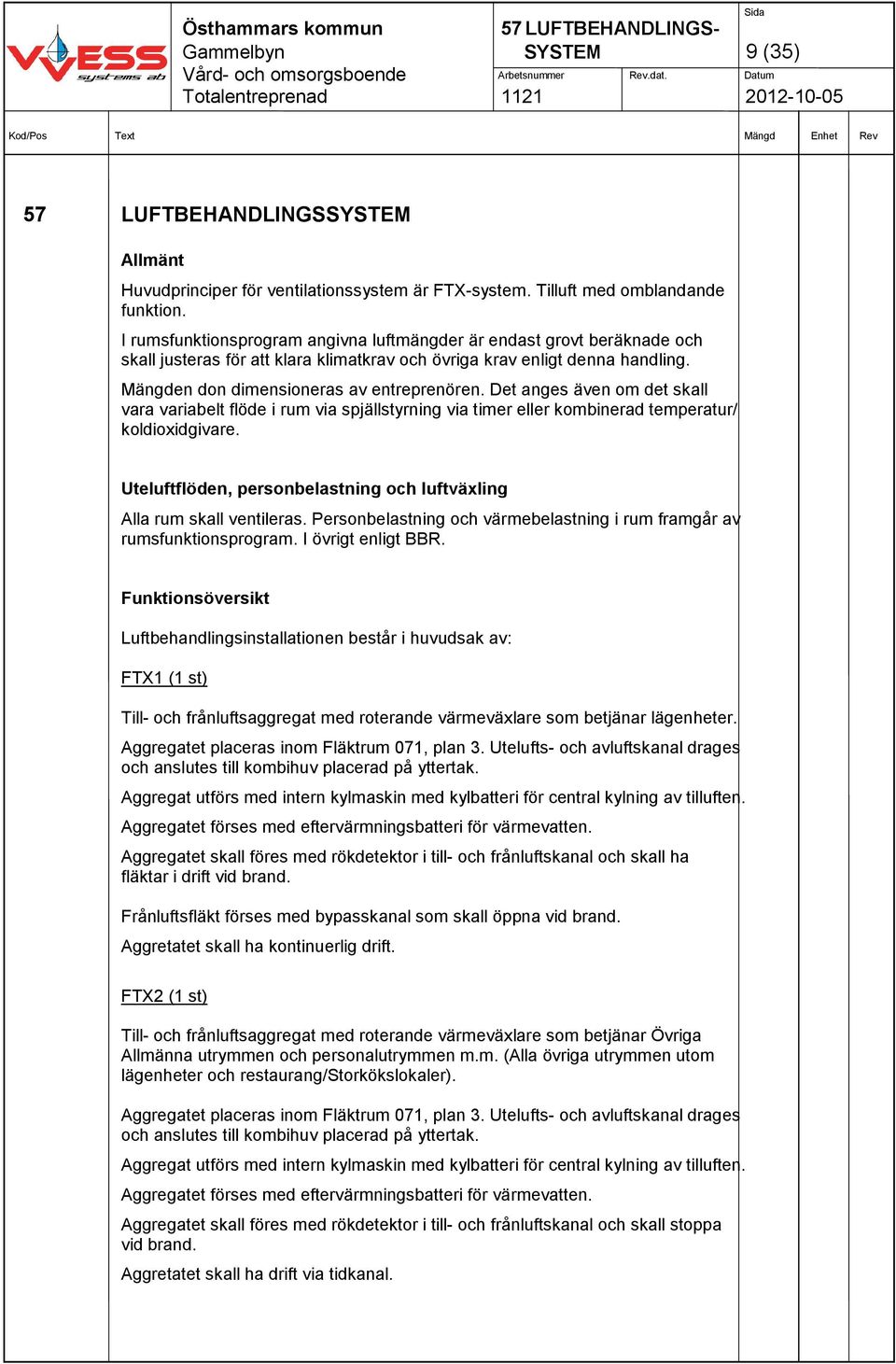 Det anges även om det skall vara variabelt flöde i rum via spjällstyrning via timer eller kombinerad temperatur/ koldioxidgivare.