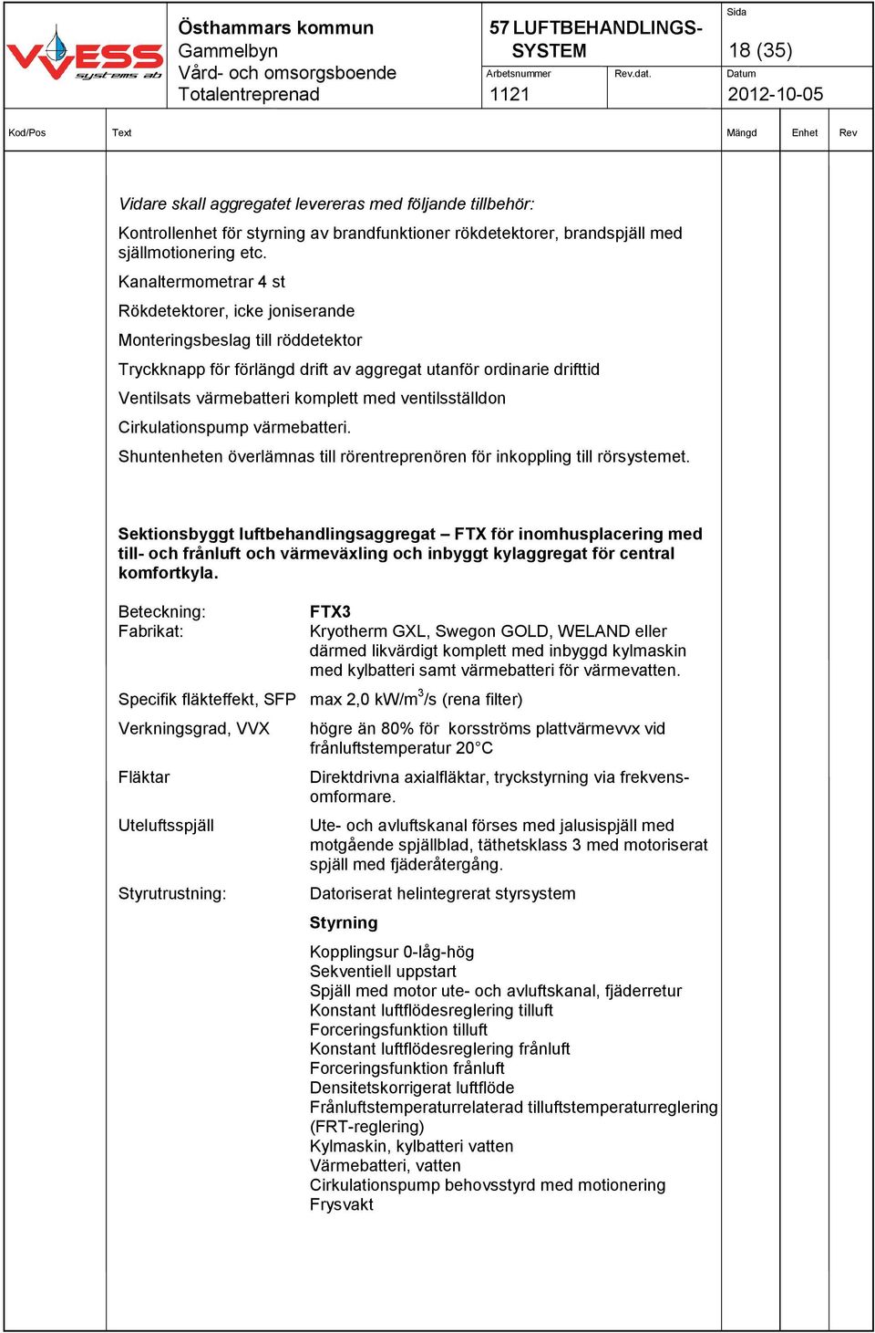 ventilsställdon Cirkulationspump värmebatteri. Shuntenheten överlämnas till rörentreprenören för inkoppling till rörsystemet.