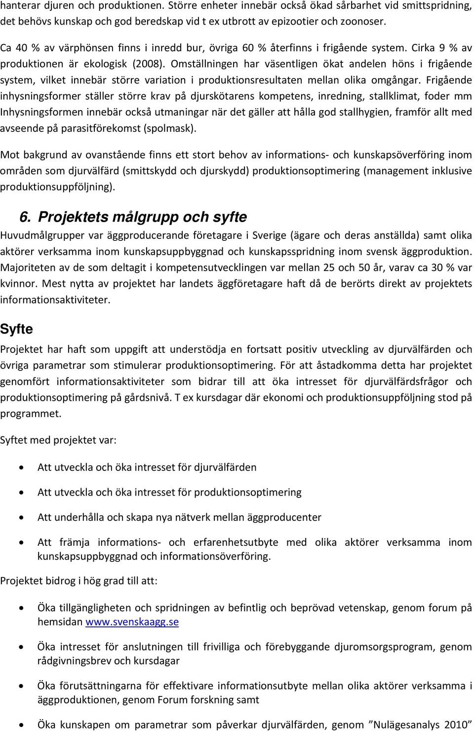 Omställningen har väsentligen ökat andelen höns i frigående system, vilket innebär större variation i produktionsresultaten mellan olika omgångar.