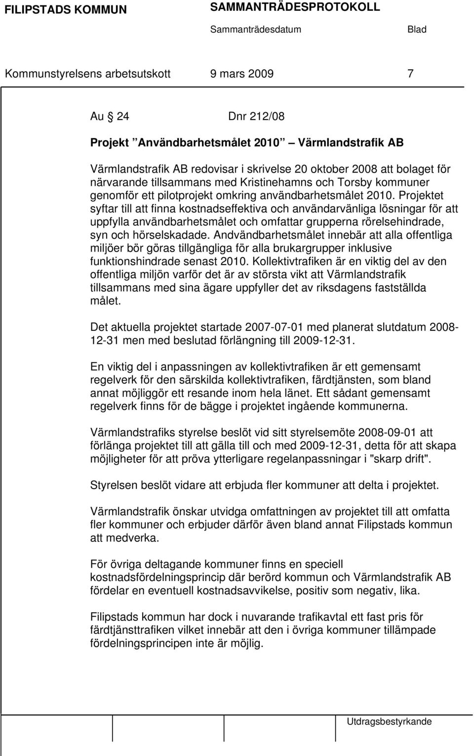 Projektet syftar till att finna kostnadseffektiva och användarvänliga lösningar för att uppfylla användbarhetsmålet och omfattar grupperna rörelsehindrade, syn och hörselskadade.