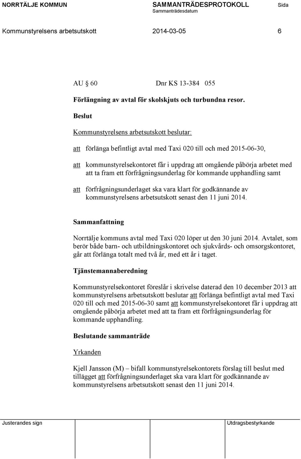 upphandling samt att förfrågningsunderlaget ska vara klart för godkännande av kommunstyrelsens arbetsutskott senast den 11 juni 2014. Norrtälje kommuns avtal med Taxi 020 löper ut den 30 juni 2014.