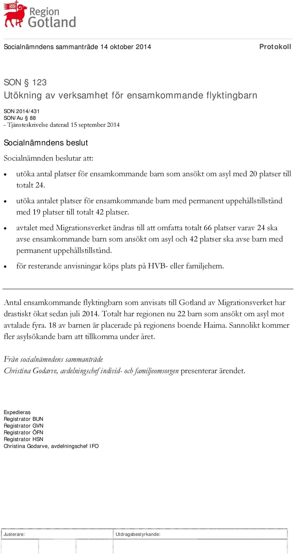 avtalet med Migrationsverket ändras till att omfatta totalt 66 platser varav 24 ska avse ensamkommande barn som ansökt om asyl och 42 platser ska avse barn med permanent uppehållstillstånd.