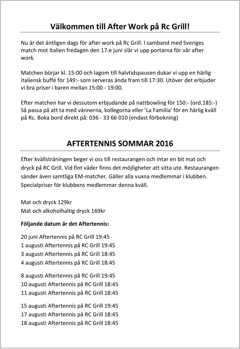 Efter matchen har vi dessutom erbjudande på nattbowling för 150:- (ord.185:-) Så passa på att ta med vännerna, kollegorna eller La Familia' för en härlig kväll på Rc.