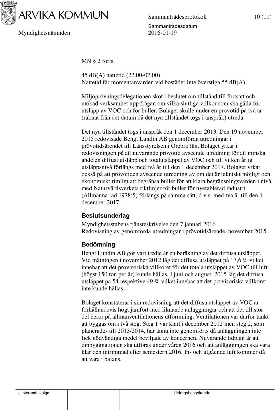 Bolaget skulle under en prövotid på två år (räknat från det datum då det nya tillståndet togs i anspråk) utreda: Det nya tillståndet togs i anspråk den 1 december 2013.