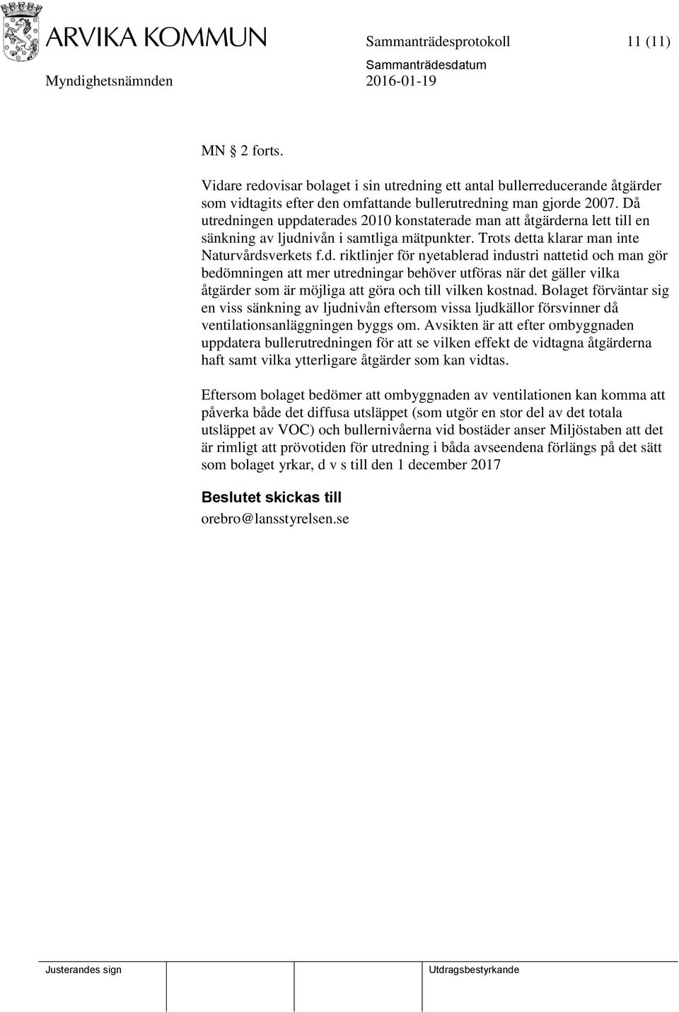 Bolaget förväntar sig en viss sänkning av ljudnivån eftersom vissa ljudkällor försvinner då ventilationsanläggningen byggs om.